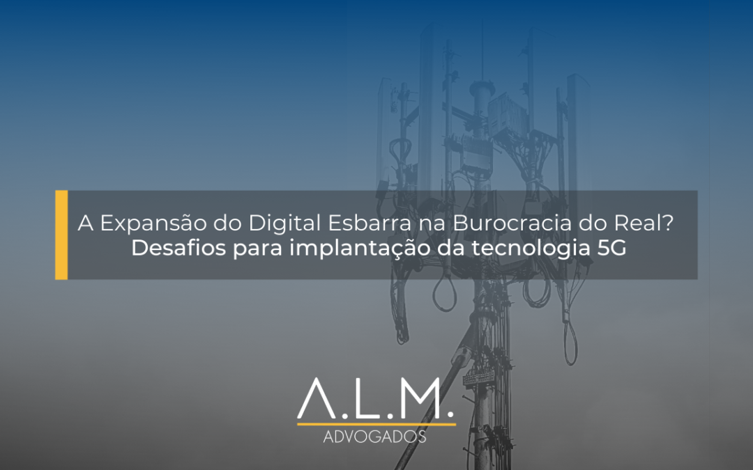 A expansão digital esbarra na burocracia do real? Desafios para a implantação da Tecnologia 5G