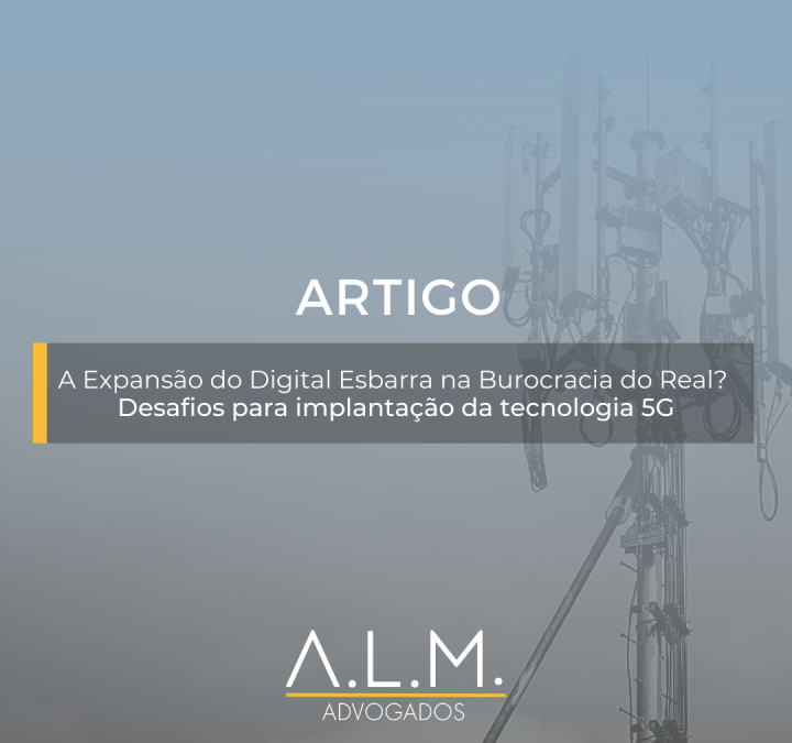 A expansão digital esbarra na burocracia do real? Desafios para a implantação da Tecnologia 5G